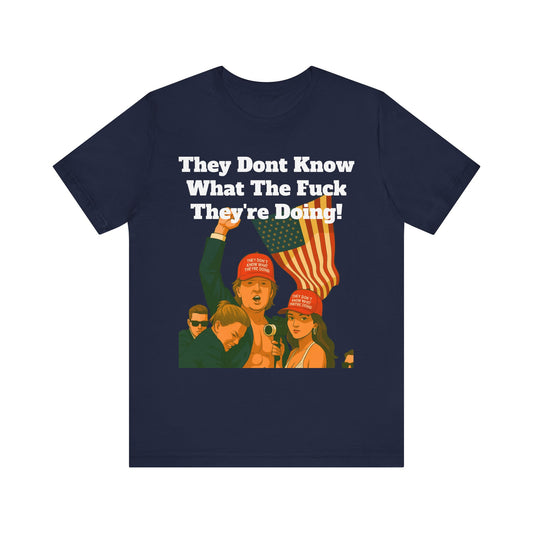 “They Don’t Know What They’re Doing” T-Shirt