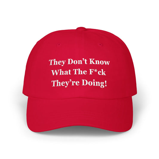 “They Don’t Know What They’re Doing” Hat