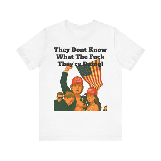 “They Don’t Know What They’re Doing” T-Shirt